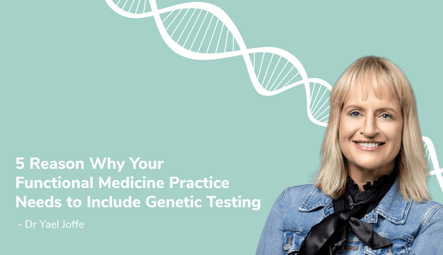 5 Reasons Why Your Functional Medicine Practice Needs To Include Genetic Testing